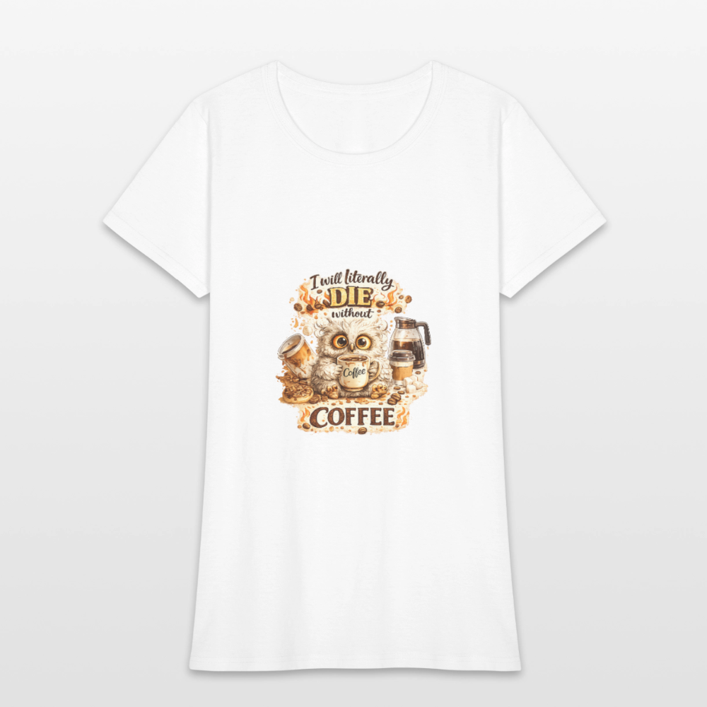 I Will Literally Die Without Coffee – Funny Owl Coffee Women's T-Shirt - white
