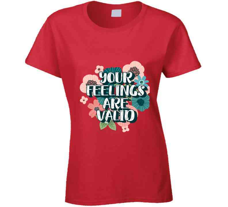 Your Feelings Are Valid Ladies T Shirt