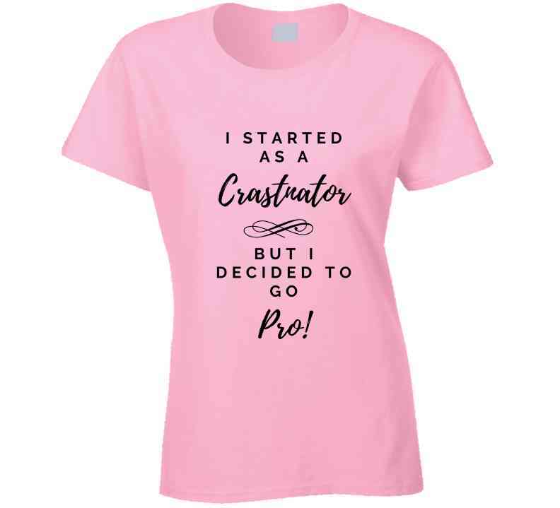 I Started As a Crastinator But I Decided To Go Pro Ladies T Shirt and Hoodies