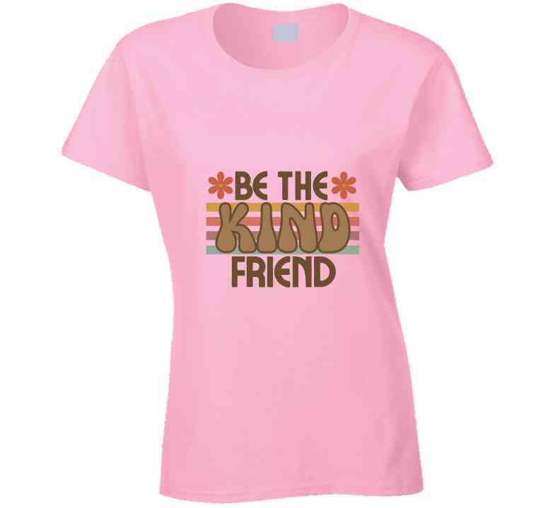 Be The Kind Friend Ladies T Shirt, Hoodies, and Sweatshirts