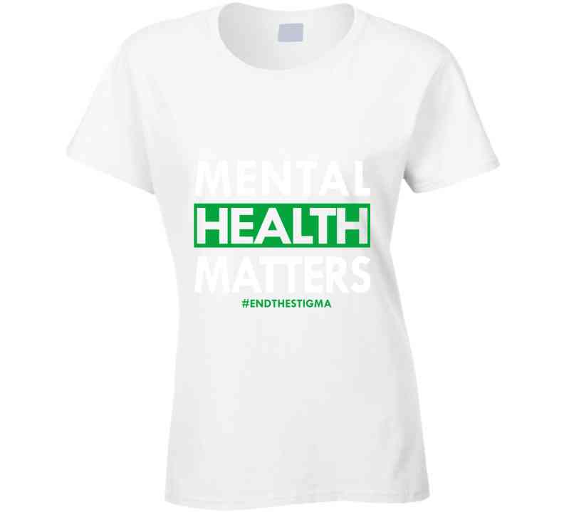Mental Health Matters - End The Stigma Ladies T Shirt