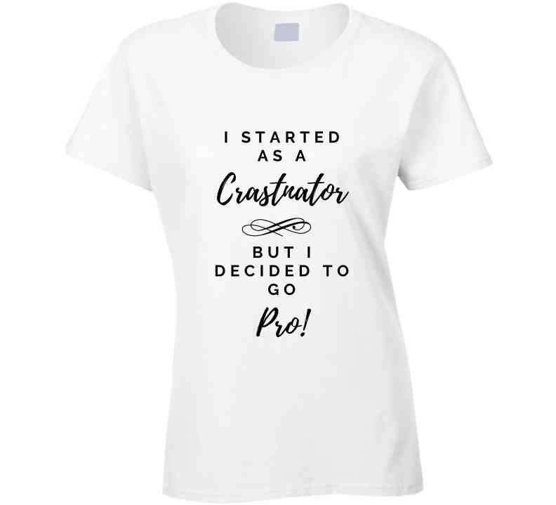 I Started As a Crastinator But I Decided To Go Pro Ladies T Shirt and Hoodies