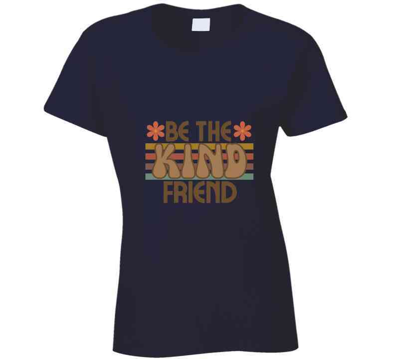 Be The Kind Friend Ladies T Shirt, Hoodies, and Sweatshirts