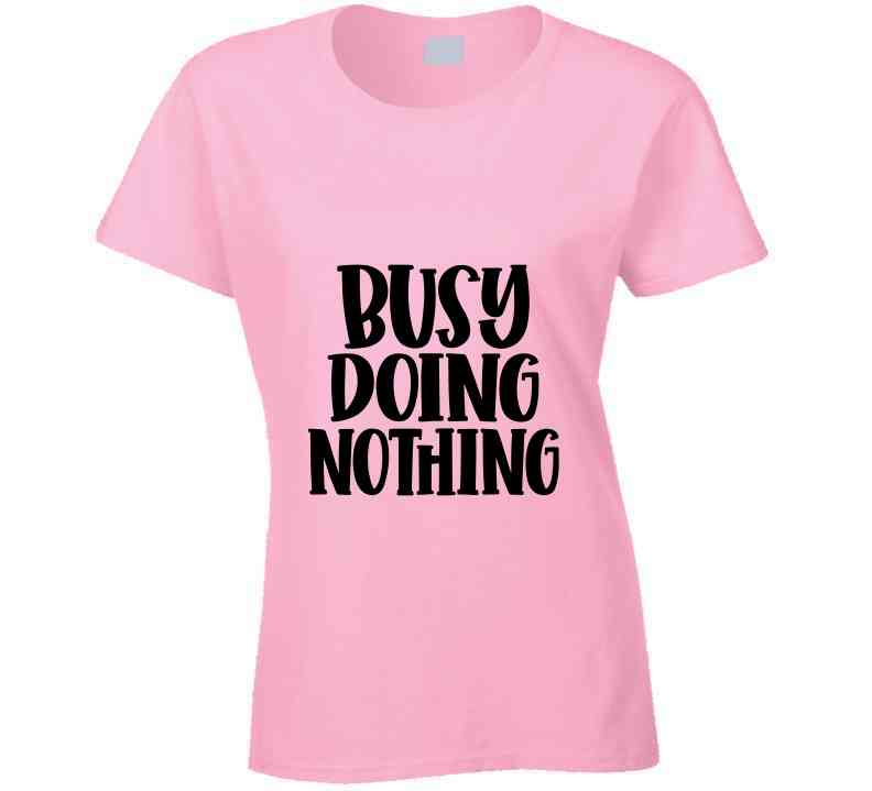 Busy Doing Nothing Ladies T Shirt and Hoodie