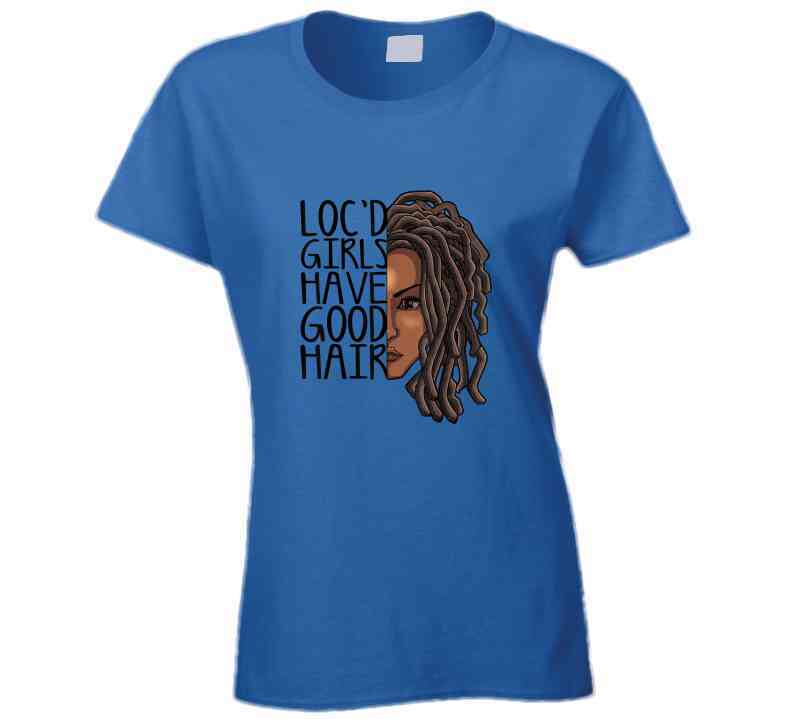Locd Girls Have Good Hair Ladies T Shirt and Hoodie