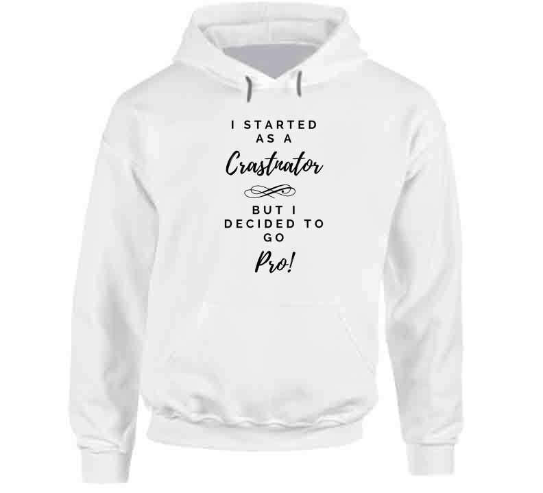 I Started As a Crastinator But I Decided To Go Pro Ladies T Shirt and Hoodies