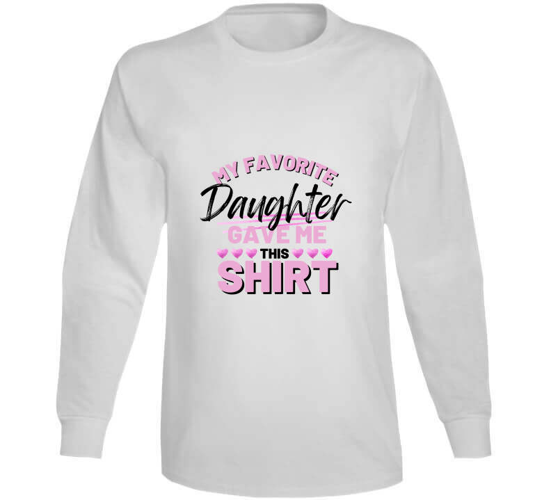 My Favorite Daughter Gave Me This Ladies T Shirt, Hoodie, and Sweatshirt - Pink