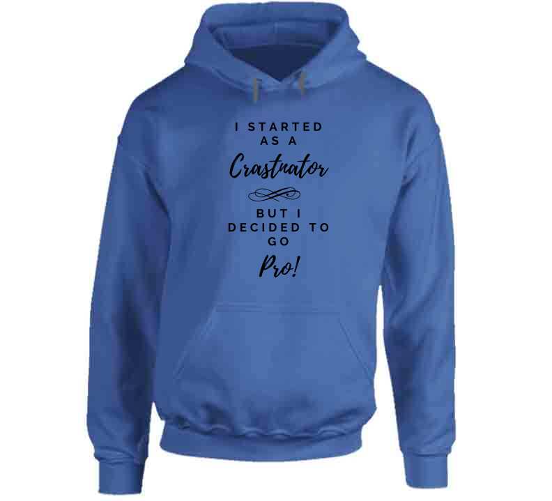 I Started As a Crastinator But I Decided To Go Pro Ladies T Shirt and Hoodies