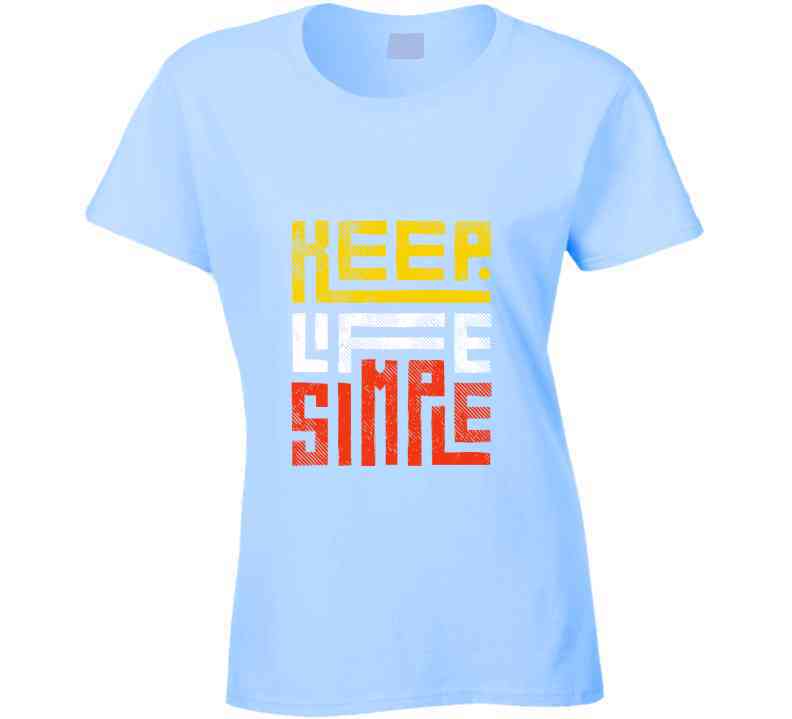 Keep Life Simple Ladies T Shirt, Hoodies, and Sweatshirts
