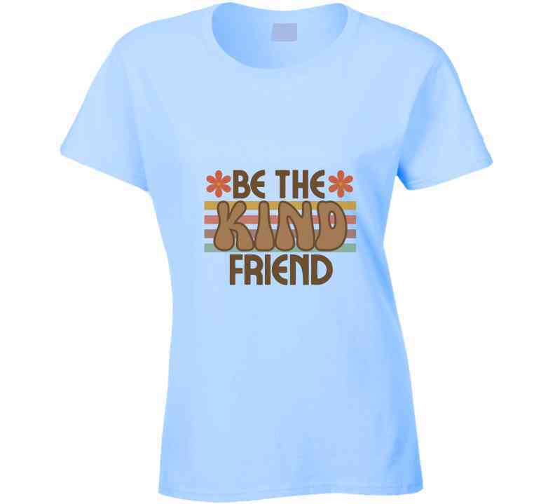 Be The Kind Friend Ladies T Shirt, Hoodies, and Sweatshirts