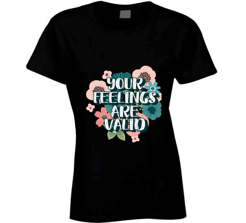 Your Feelings Are Valid Ladies T Shirt