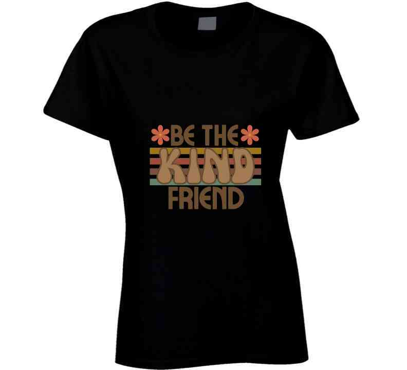 Be The Kind Friend Ladies T Shirt, Hoodies, and Sweatshirts