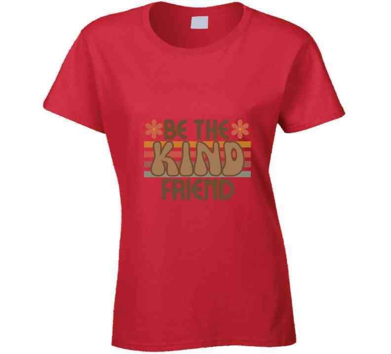Be The Kind Friend Ladies T Shirt, Hoodies, and Sweatshirts