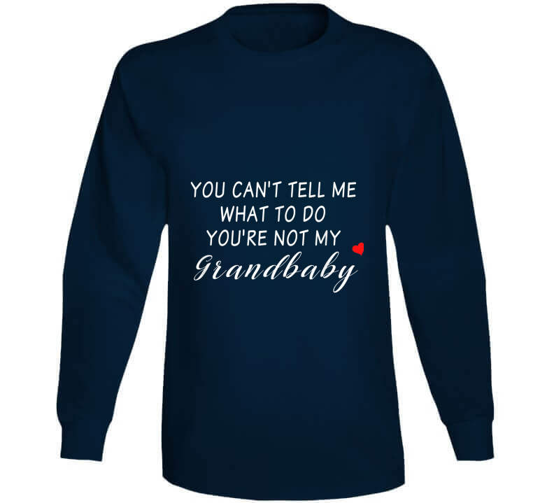 You Can't Tell Me What To Do You're Not My Grandbaby - With Heart Ladies T Shirt