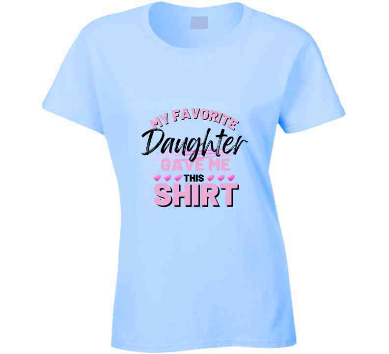My Favorite Daughter Gave Me This Ladies T Shirt, Hoodie, and Sweatshirt - Pink
