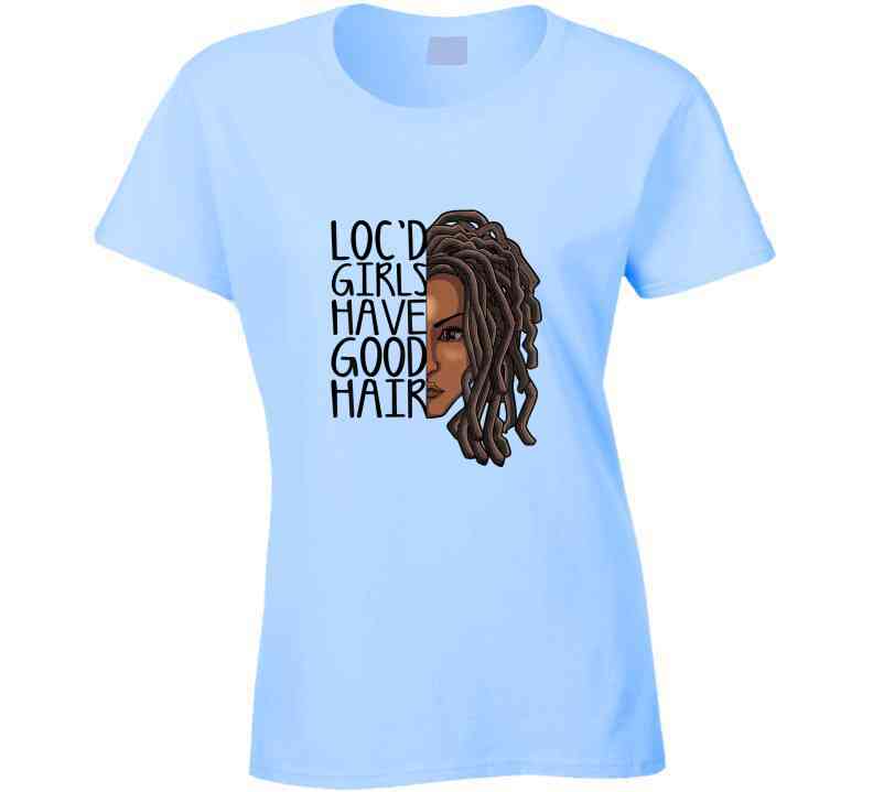 Locd Girls Have Good Hair Ladies T Shirt and Hoodie