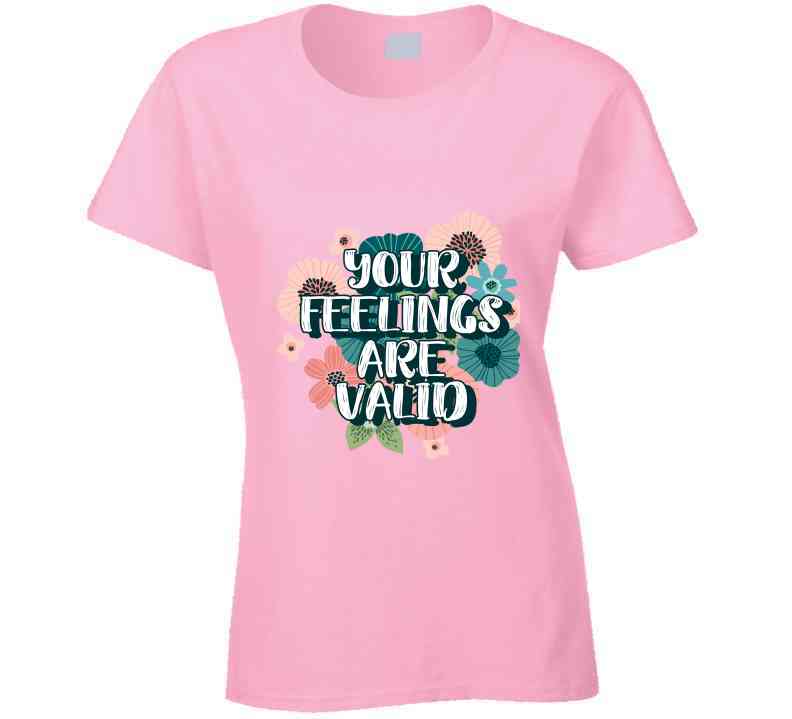 Your Feelings Are Valid Ladies T Shirt