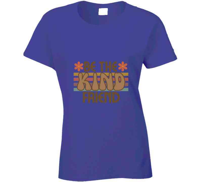 Be The Kind Friend Ladies T Shirt, Hoodies, and Sweatshirts