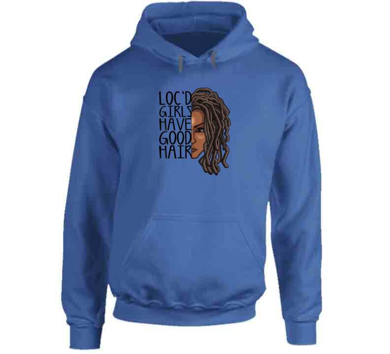 Locd Girls Have Good Hair Ladies T Shirt and Hoodie