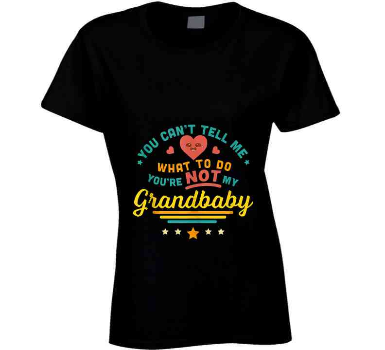 You Can't Tell Me Ladies T Shirt