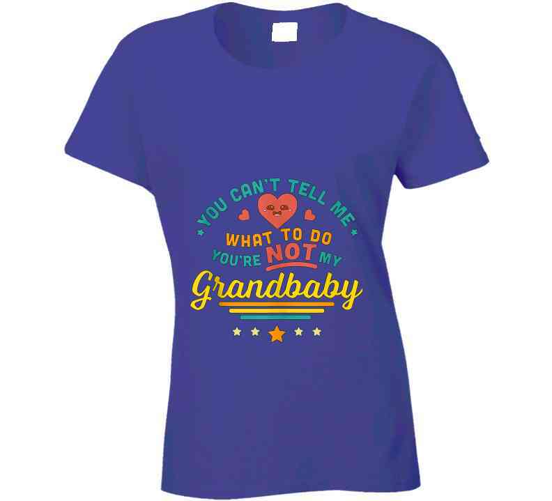 You Can't Tell Me Ladies T Shirt