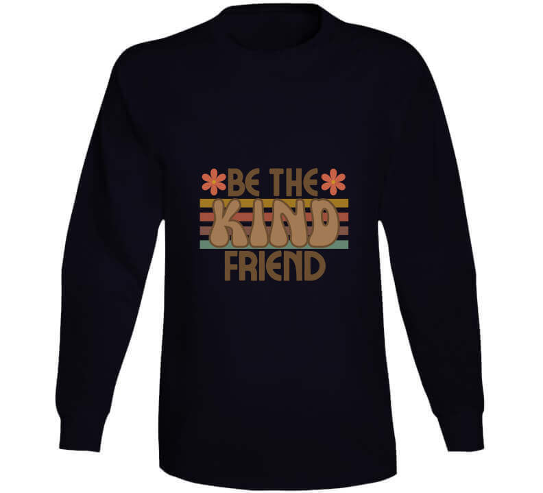 Be The Kind Friend Ladies T Shirt, Hoodies, and Sweatshirts