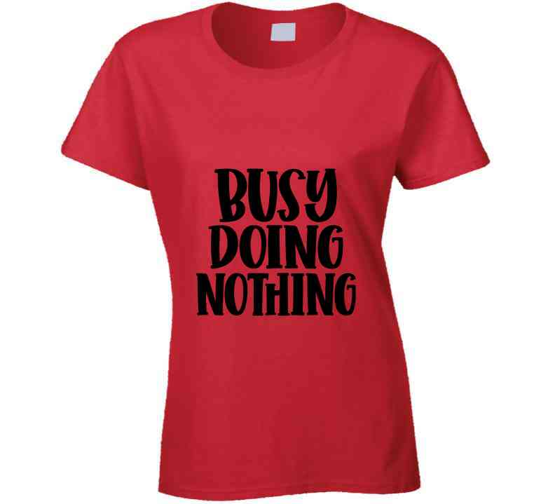 Busy Doing Nothing Ladies T Shirt and Hoodie