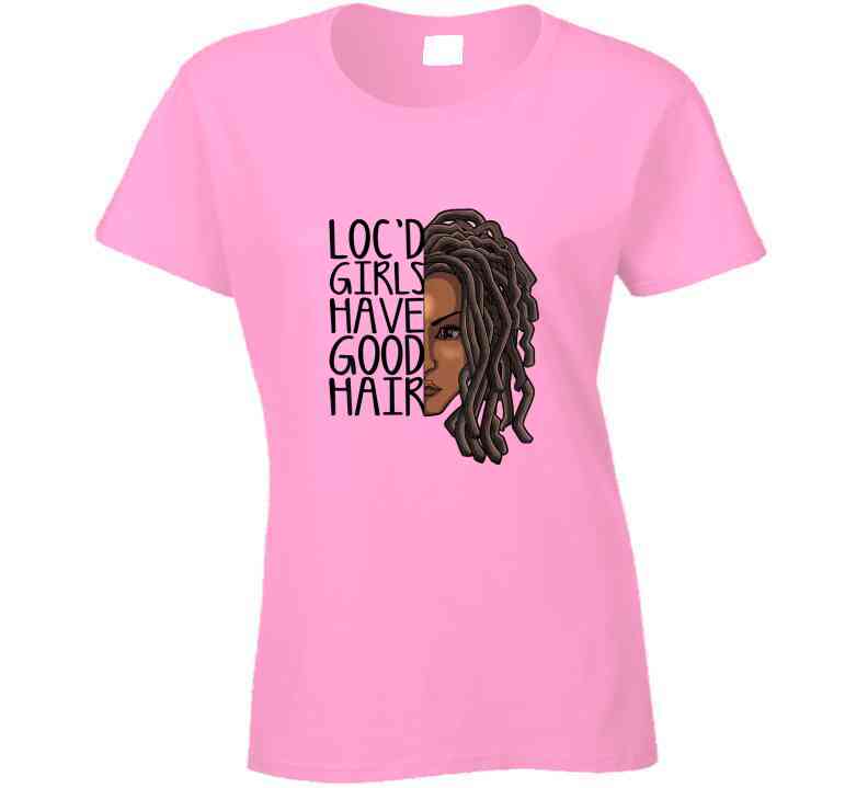 Locd Girls Have Good Hair Ladies T Shirt and Hoodie