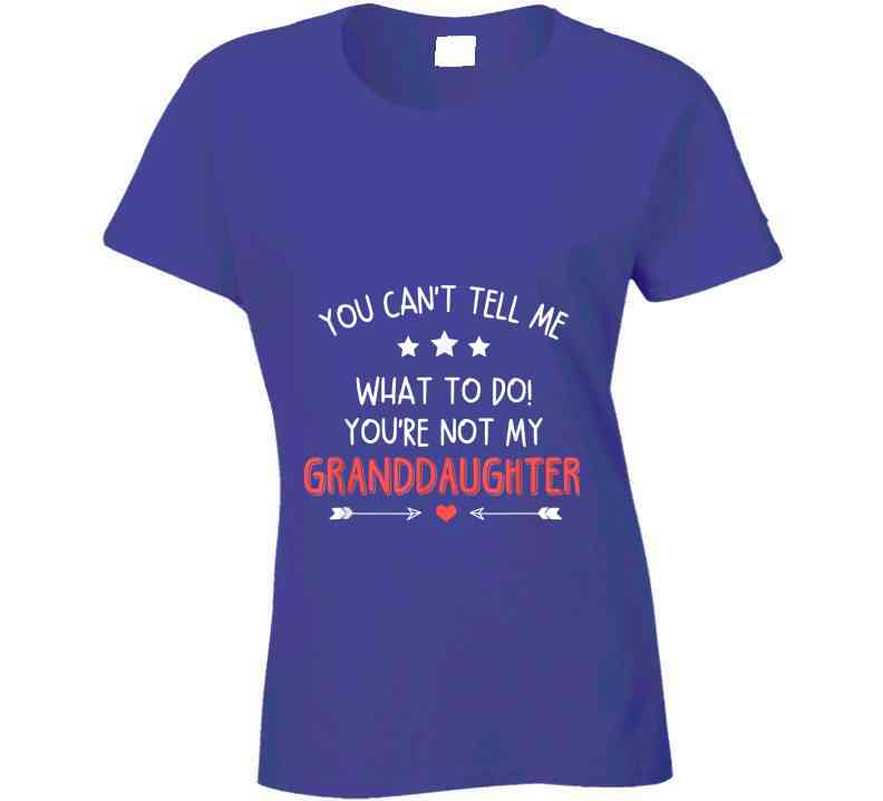 You're Not My Granddaughter Ladies T Shirt