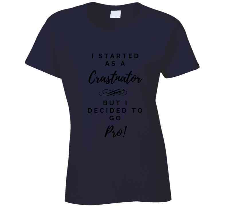 I Started As a Crastinator But I Decided To Go Pro Ladies T Shirt and Hoodies