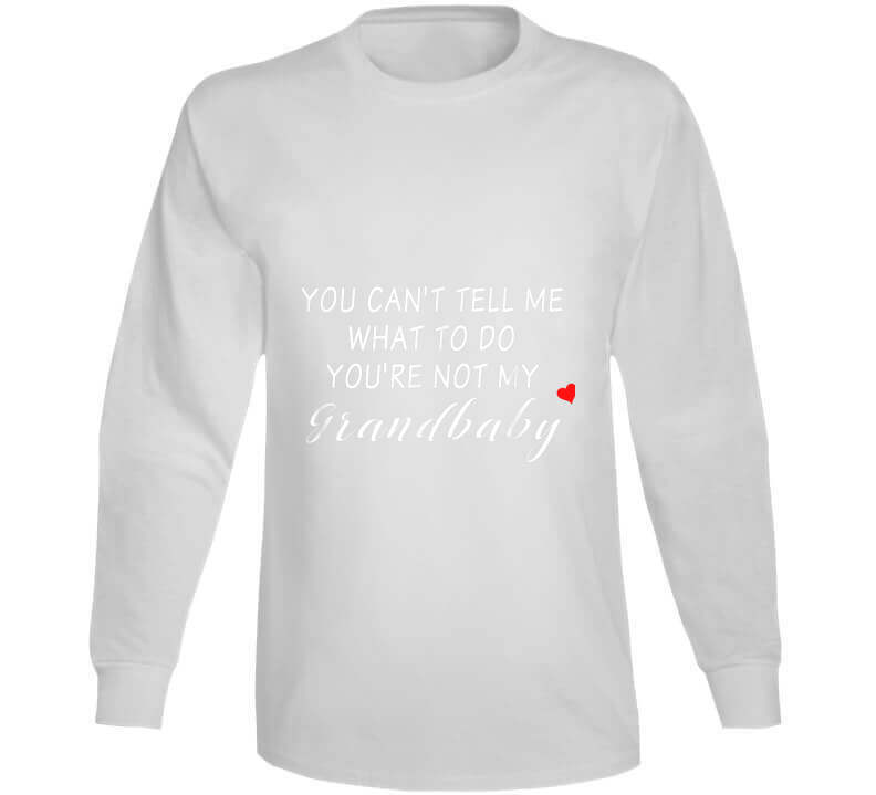 You Can't Tell Me What To Do You're Not My Grandbaby - With Heart Ladies T Shirt