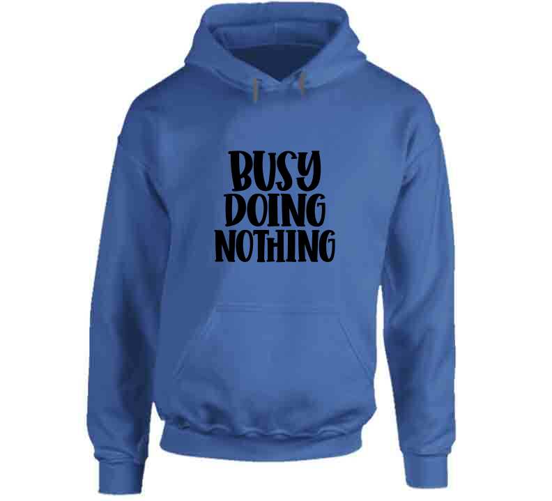 Busy Doing Nothing Ladies T Shirt and Hoodie