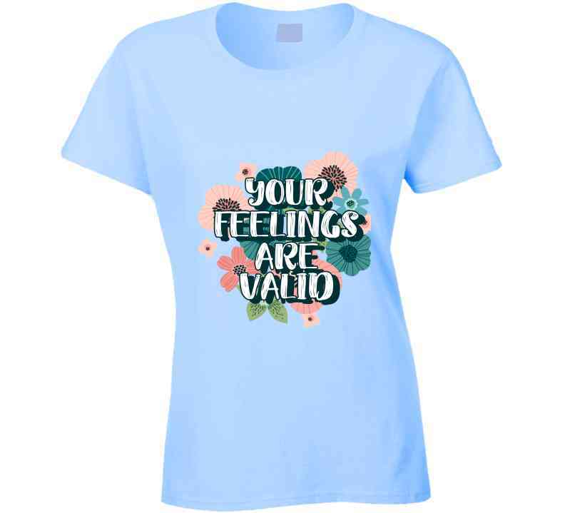 Your Feelings Are Valid Ladies T Shirt