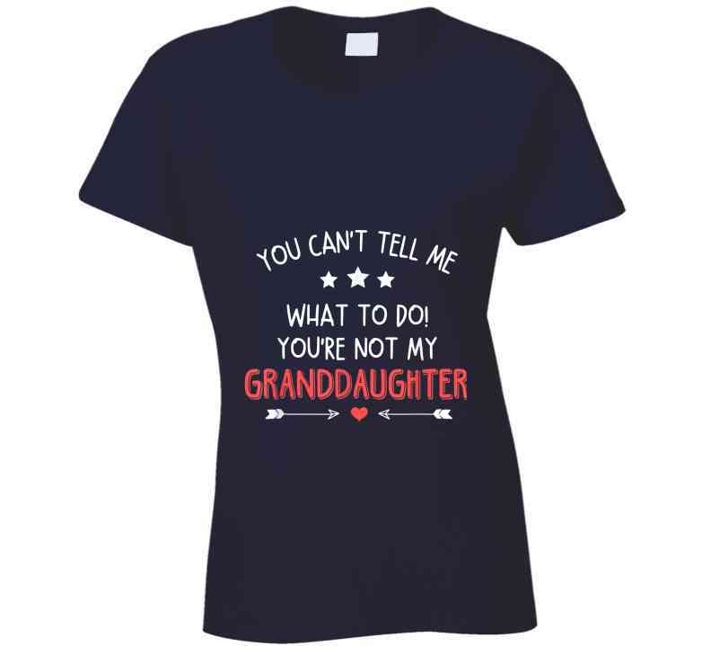 You're Not My Granddaughter Ladies T Shirt
