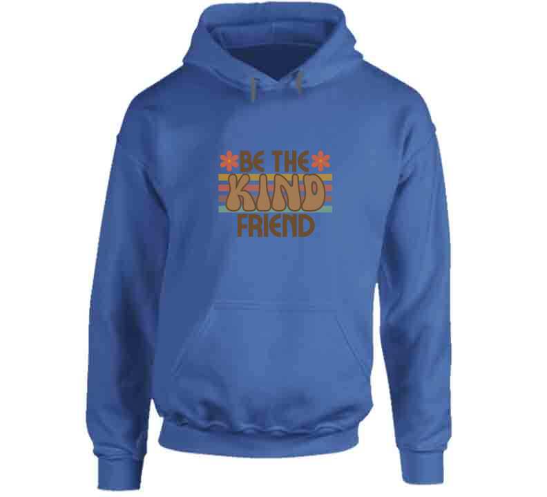 Be The Kind Friend Ladies T Shirt, Hoodies, and Sweatshirts