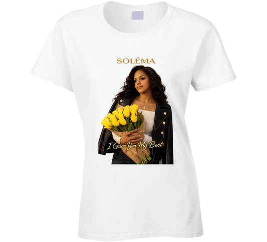 I Gave You My Best By Solema Ladies T Shirt