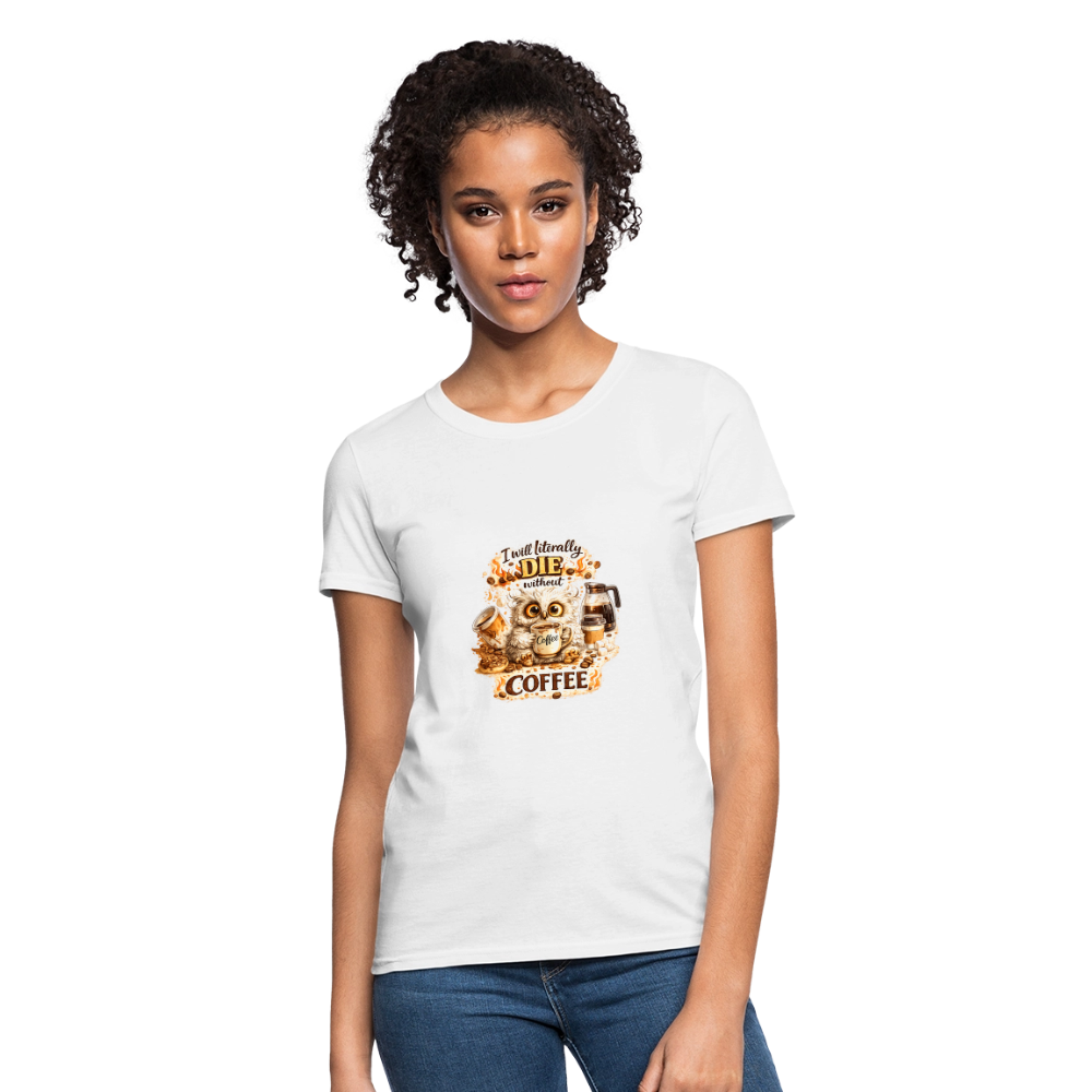 I Will Literally Die Without Coffee – Funny Owl Coffee  Women's T-Shirt - white