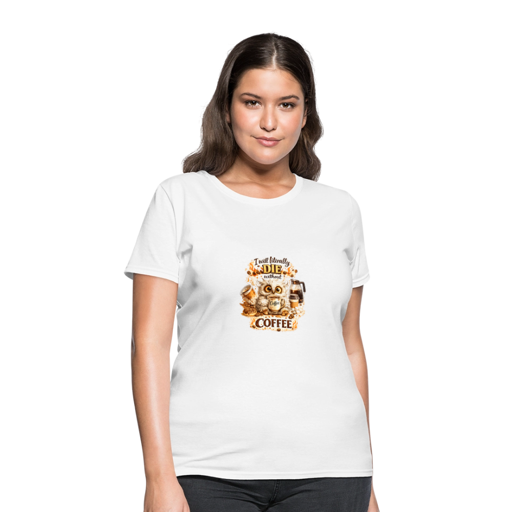 I Will Literally Die Without Coffee – Funny Owl Coffee  Women's T-Shirt - white