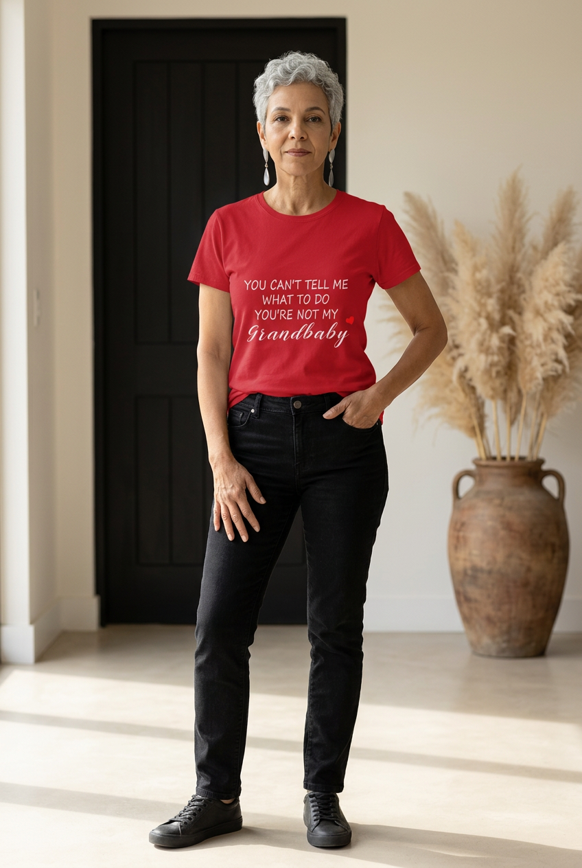 You Can't Tell Me What To Do You're Not My Grandbaby - With Heart Ladies T Shirt