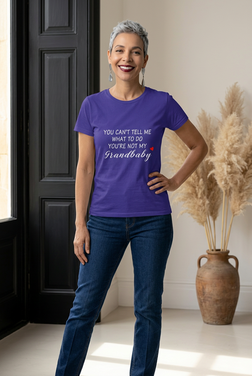 You Can't Tell Me What To Do You're Not My Grandbaby - With Heart Ladies T Shirt