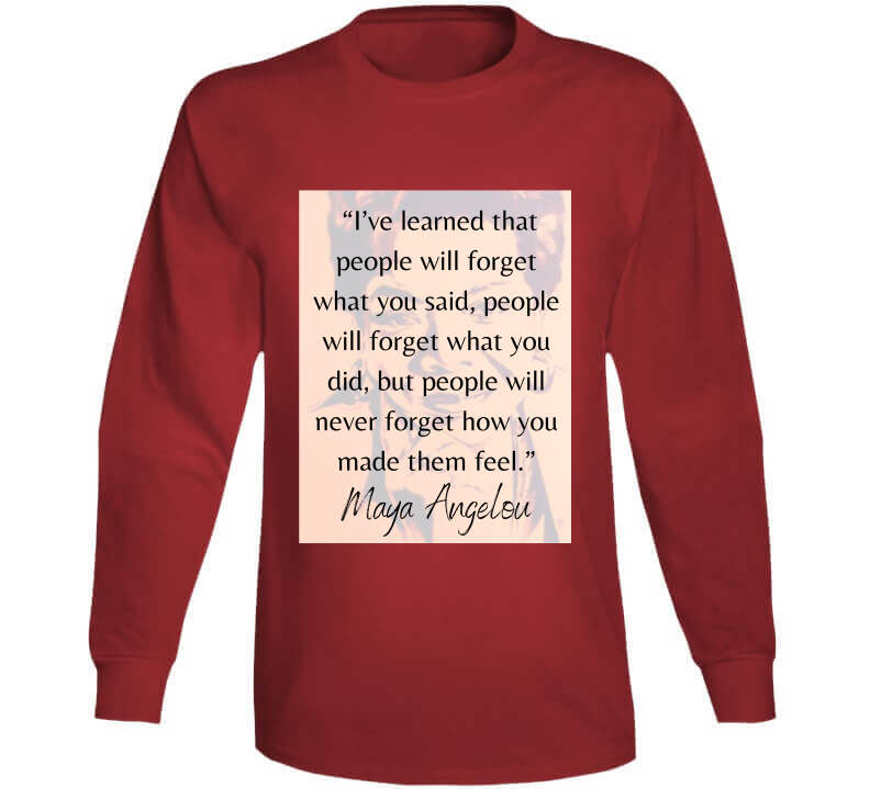 People Will Never Forget How You Made Them Feel Ladies T Shirt - Maya Angelou