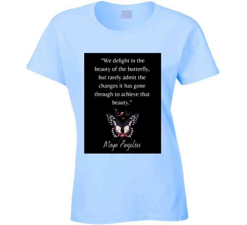 We Delight In The  Beauty Of The Butterfly Ladies T Shirt and Hoodies - Maya Angelou
