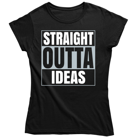 Straight Outta Ideas Ladies T Shirt