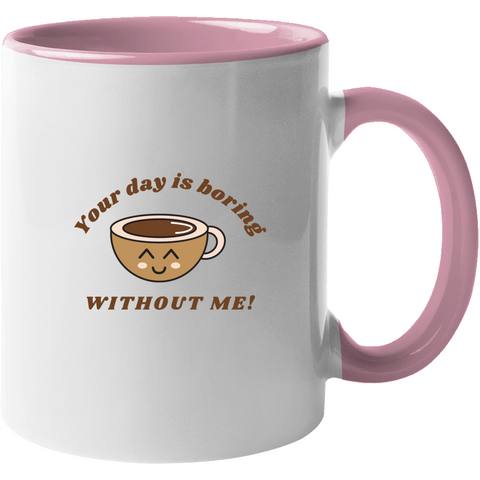 Your Day Is Boring Without Me Mug