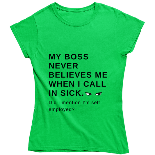 My Boss Never Believes Me When I Call In Sick Ladies T Shirt, Hoodies, and Sweatshirts