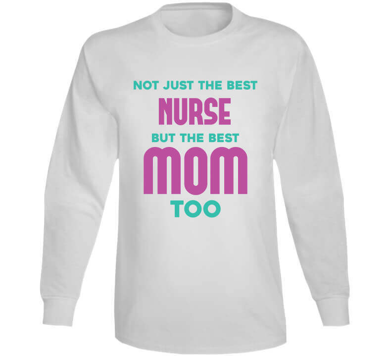 Not Just The Best Nurse But The Best Mom Too Ladies T Shirt, Hoodie, and Sweatshirt