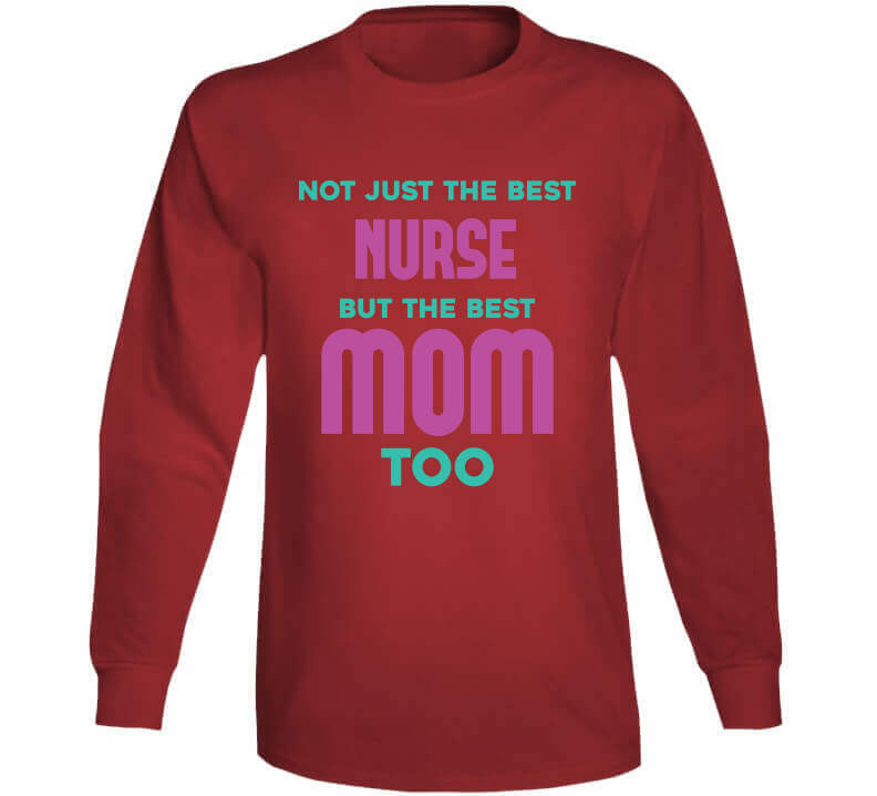 Not Just The Best Nurse But The Best Mom Too Ladies T Shirt, Hoodie, and Sweatshirt