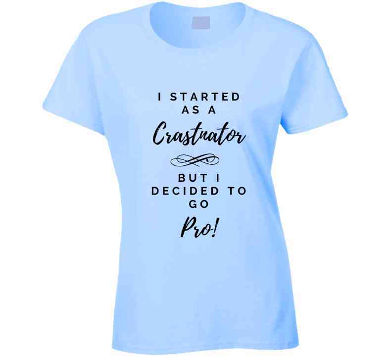 I Started As a Crastinator But I Decided To Go Pro Ladies T Shirt and Hoodies