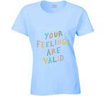 Your Feelings Are Valid Ladies T Shirt