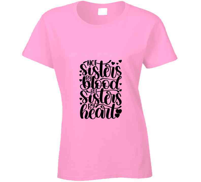 Not Sisters By Blood But Sister By Heart Ladies T Shirt and Hoodies